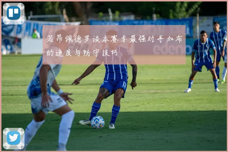 若昂佩德罗谈本赛季最强对手加布的速度与防守技巧