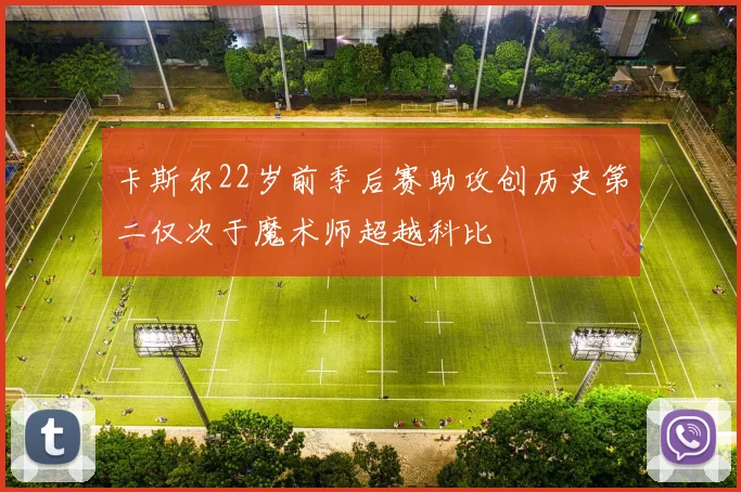 卡斯尔22岁前季后赛助攻创历史第二仅次于魔术师超越科比